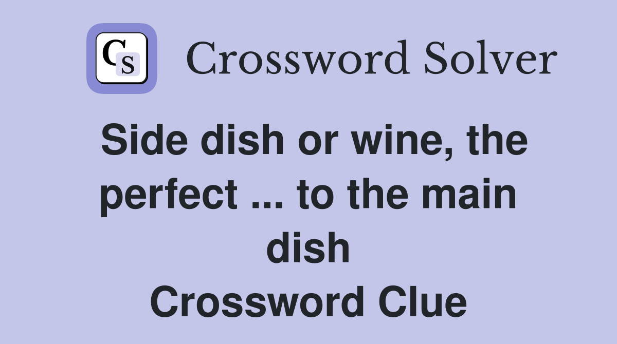 Side dish or wine, the perfect to the main dish Crossword Clue